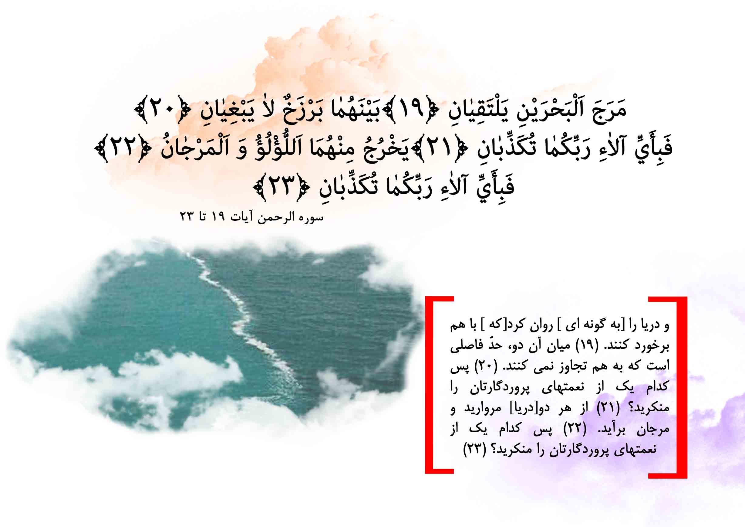 و دریا را روان کرد با هم برخورد کنند . میان آن دو ، حد فاصلی است که به هم تجاوز نمی کنند.  الرحمن 19 تا 23